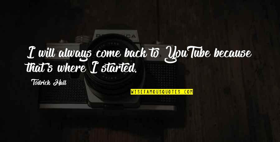 I Will Come Back Quotes By Todrick Hall: I will always come back to YouTube because