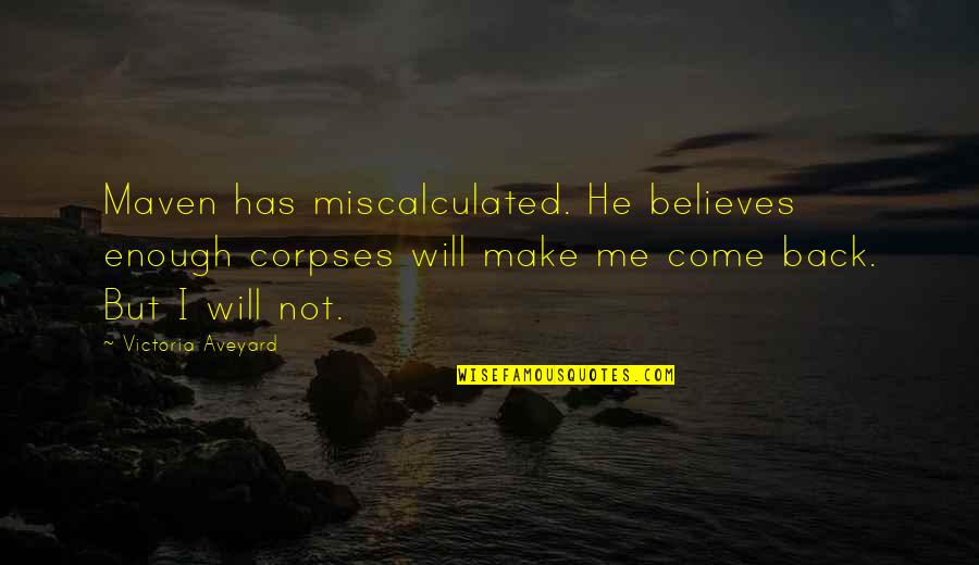 I Will Come Back Quotes By Victoria Aveyard: Maven has miscalculated. He believes enough corpses will I Will Come Back Quotes By Victoria Aveyard: Maven has miscalculated. He believes enough corpses will