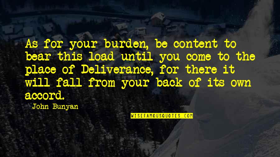 I Will Come Back Soon Quotes By John Bunyan: As for your burden, be content to bear I Will Come Back Soon Quotes By John Bunyan: As for your burden, be content to bear