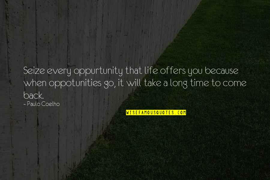 I Will Come Back Soon Quotes By Paulo Coelho: Seize every oppurtunity that life offers you because