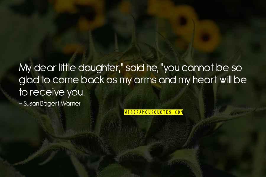 I Will Come Back To You Quotes By Susan Bogert Warner: My dear little daughter," said he, "you cannot I Will Come Back To You Quotes By Susan Bogert Warner: My dear little daughter," said he, "you cannot