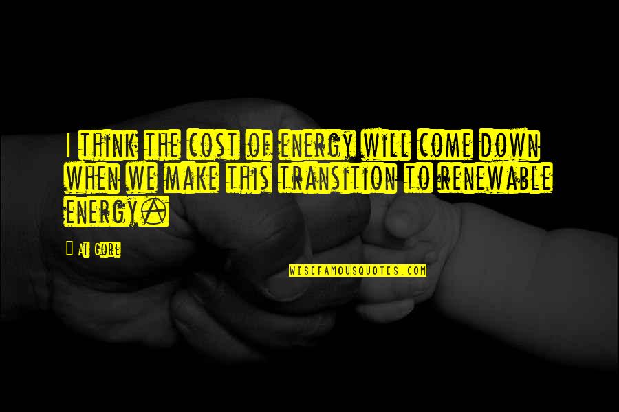 I Will Come Quotes By Al Gore: I think the cost of energy will come I Will Come Quotes By Al Gore: I think the cost of energy will come