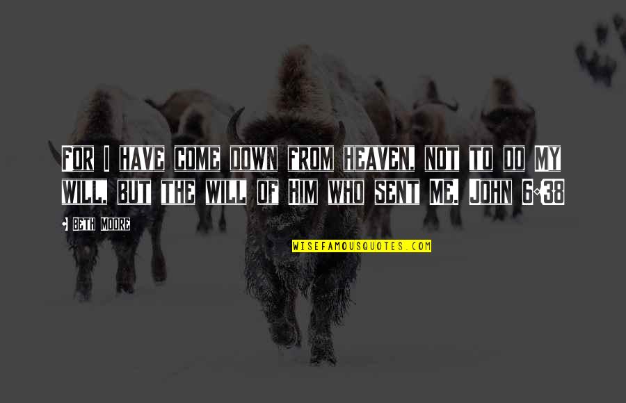 I Will Come Quotes By Beth Moore: For I have come down from heaven, not I Will Come Quotes By Beth Moore: For I have come down from heaven, not