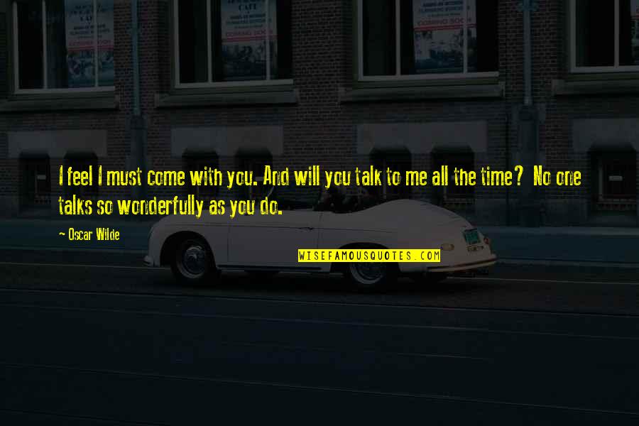 I Will Come Quotes By Oscar Wilde: I feel I must come with you. And I Will Come Quotes By Oscar Wilde: I feel I must come with you. And