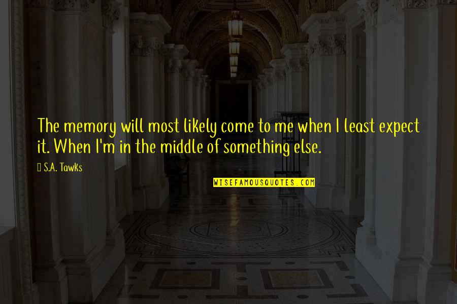 I Will Come Quotes By S.A. Tawks: The memory will most likely come to me I Will Come Quotes By S.A. Tawks: The memory will most likely come to me