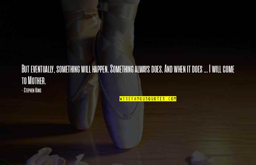 I Will Come Quotes By Stephen King: But eventually, something will happen. Something always does. I Will Come Quotes By Stephen King: But eventually, something will happen. Something always does.