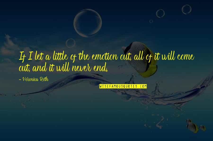 I Will Come Quotes By Veronica Roth: If I let a little of the emotion I Will Come Quotes By Veronica Roth: If I let a little of the emotion