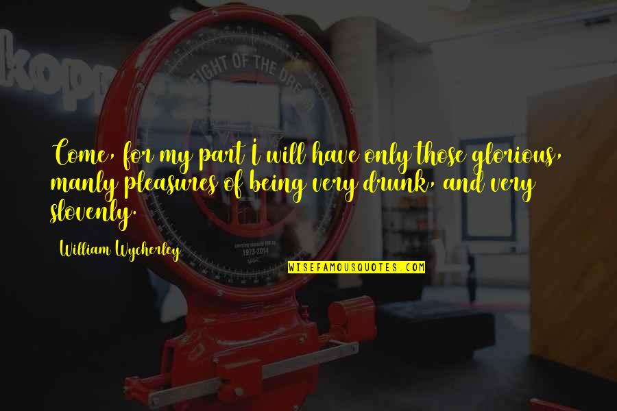 I Will Come Quotes By William Wycherley: Come, for my part I will have only I Will Come Quotes By William Wycherley: Come, for my part I will have only