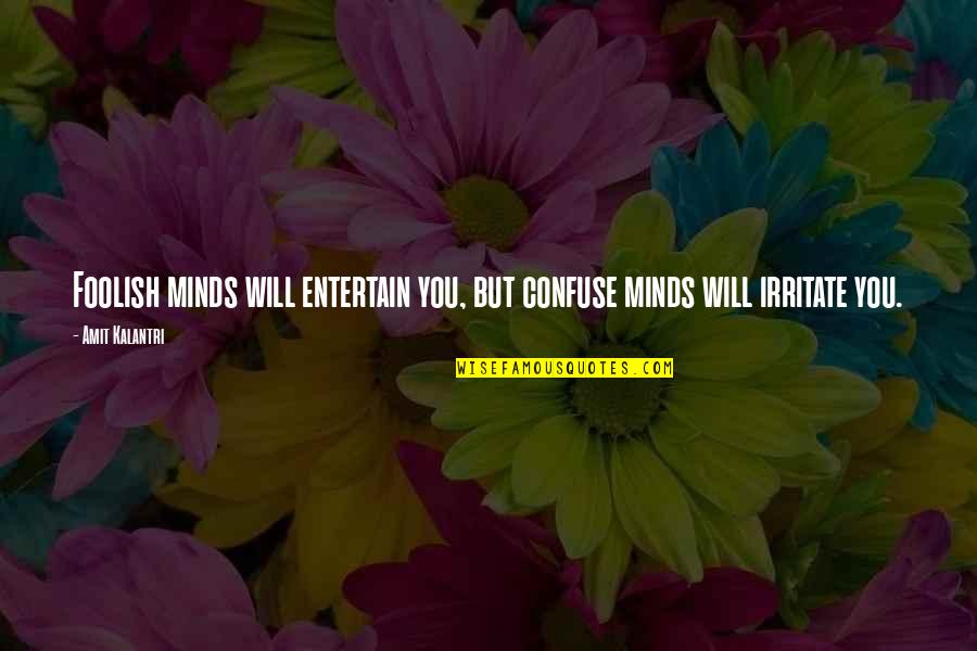 I Will Confuse You Quotes By Amit Kalantri: Foolish minds will entertain you, but confuse minds