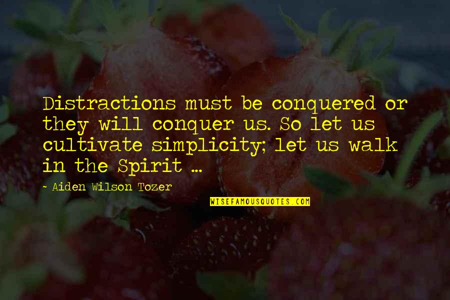 I Will Conquer Quotes By Aiden Wilson Tozer: Distractions must be conquered or they will conquer