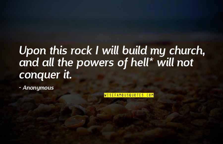 I Will Conquer Quotes By Anonymous: Upon this rock I will build my church,