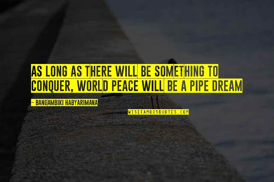 I Will Conquer Quotes By Bangambiki Habyarimana: As long as there will be something to