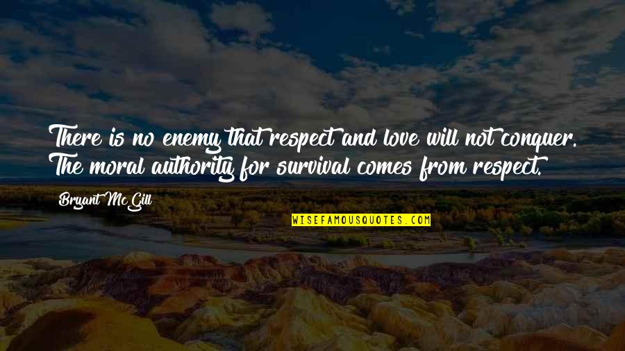 I Will Conquer Quotes By Bryant McGill: There is no enemy that respect and love