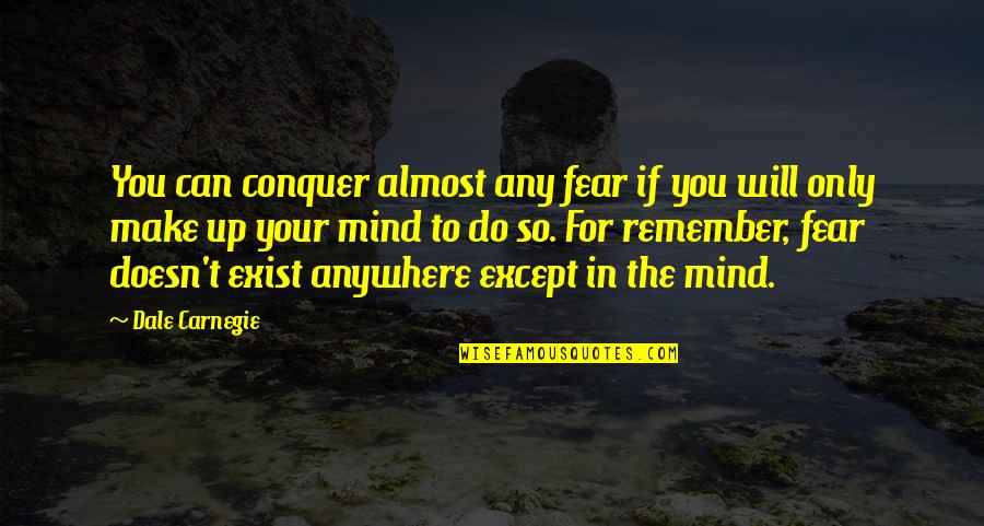 I Will Conquer Quotes By Dale Carnegie: You can conquer almost any fear if you