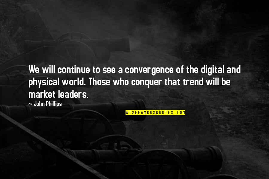 I Will Conquer Quotes By John Phillips: We will continue to see a convergence of