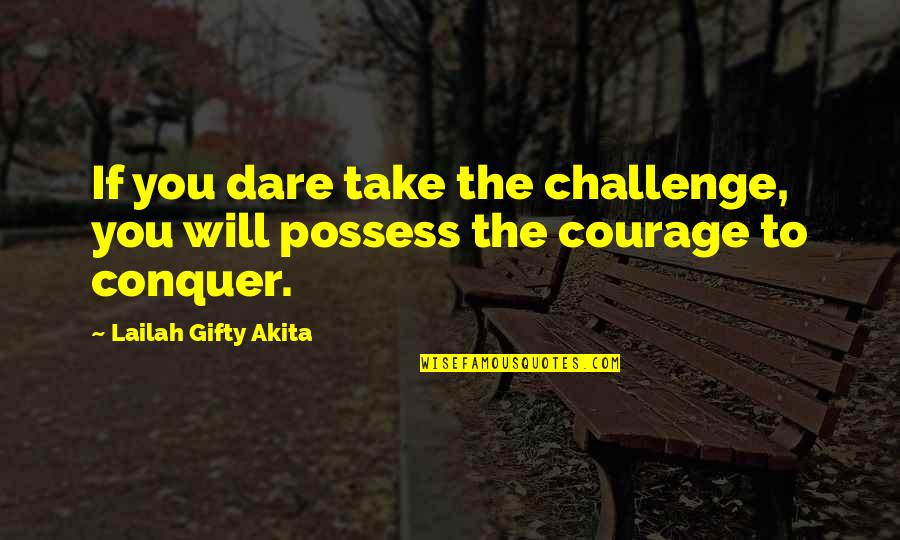 I Will Conquer Quotes By Lailah Gifty Akita: If you dare take the challenge, you will