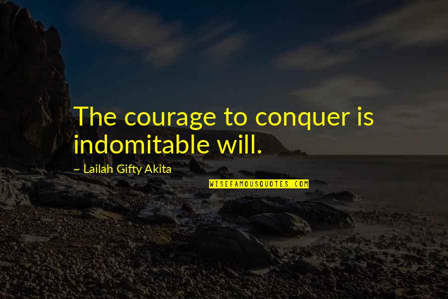 I Will Conquer Quotes By Lailah Gifty Akita: The courage to conquer is indomitable will.