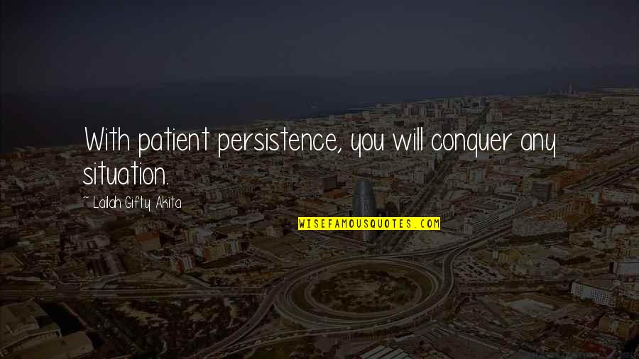 I Will Conquer Quotes By Lailah Gifty Akita: With patient persistence, you will conquer any situation.