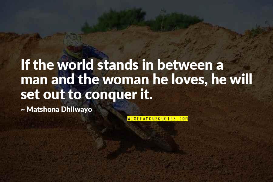 I Will Conquer Quotes By Matshona Dhliwayo: If the world stands in between a man