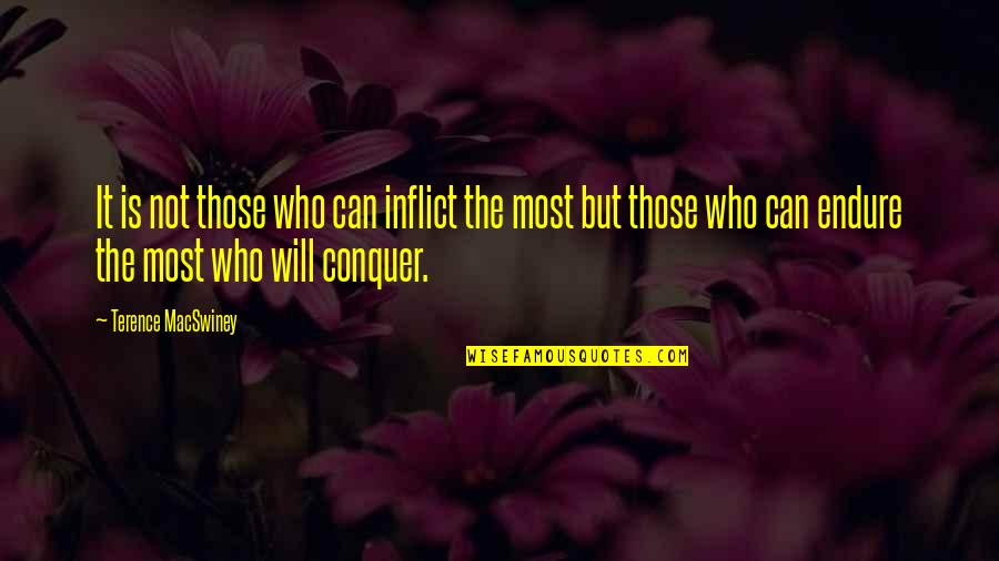 I Will Conquer Quotes By Terence MacSwiney: It is not those who can inflict the