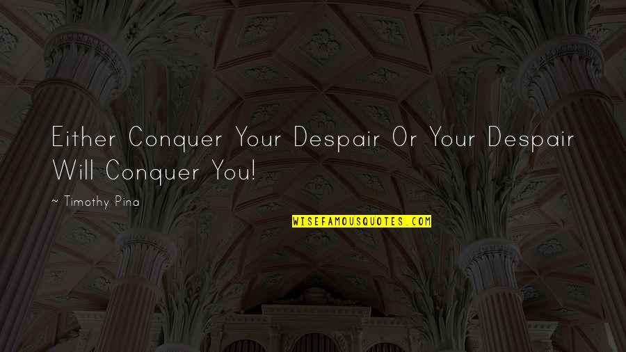 I Will Conquer Quotes By Timothy Pina: Either Conquer Your Despair Or Your Despair Will