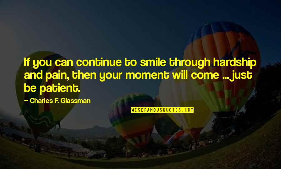 I Will Continue To Smile Quotes By Charles F. Glassman: If you can continue to smile through hardship