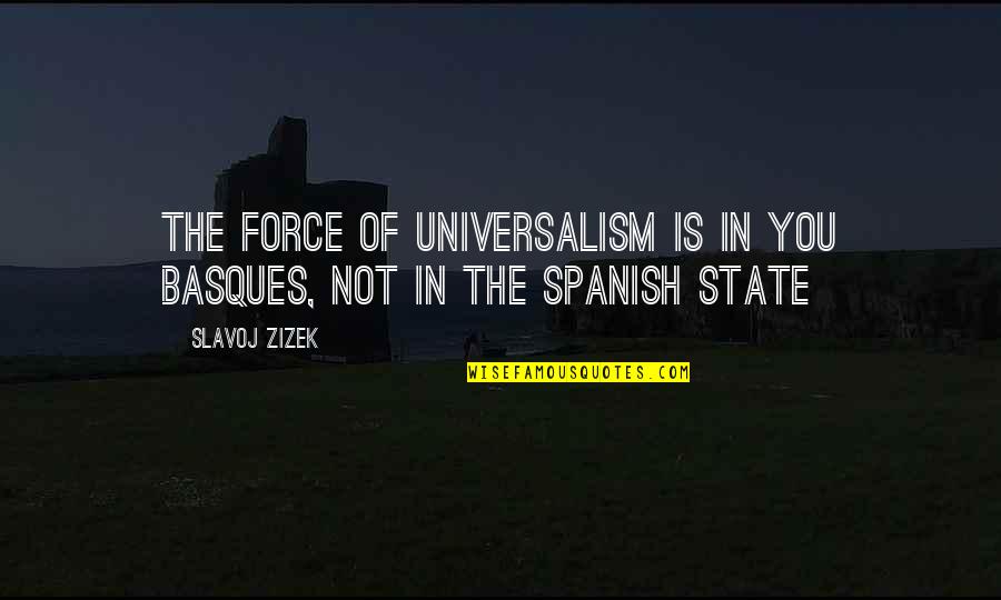 I Will Continue To Smile Quotes By Slavoj Zizek: The force of universalism is in you Basques,