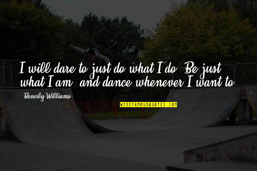 I Will Dance Quotes By Beverly Williams: I will dare to just do what I