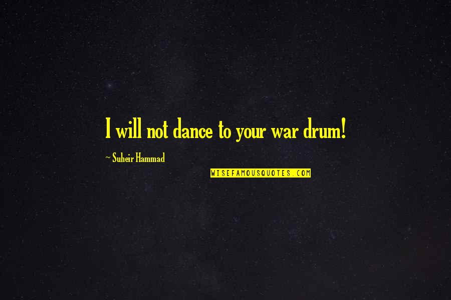 I Will Dance Quotes By Suheir Hammad: I will not dance to your war drum!