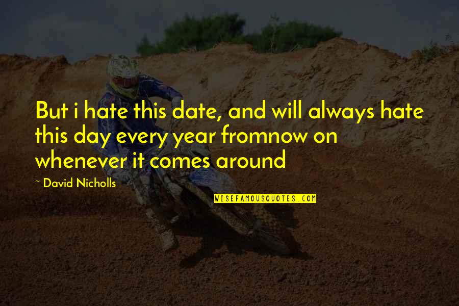 I Will Date You Quotes By David Nicholls: But i hate this date, and will always