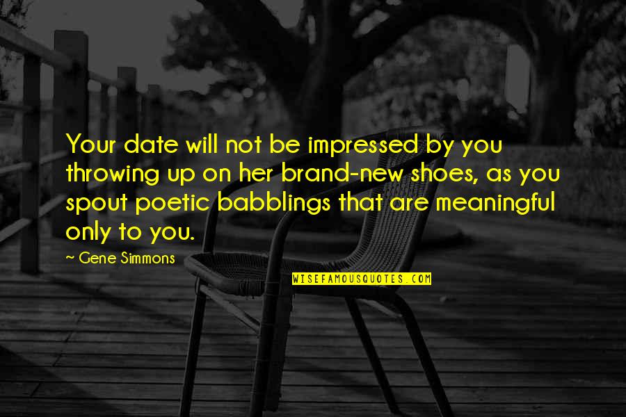 I Will Date You Quotes By Gene Simmons: Your date will not be impressed by you