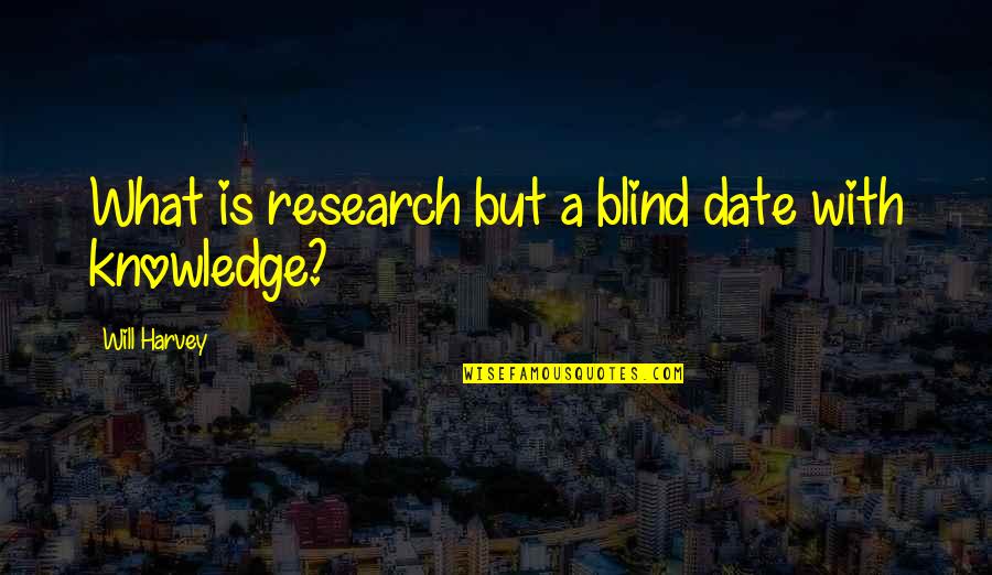 I Will Date You Quotes By Will Harvey: What is research but a blind date with