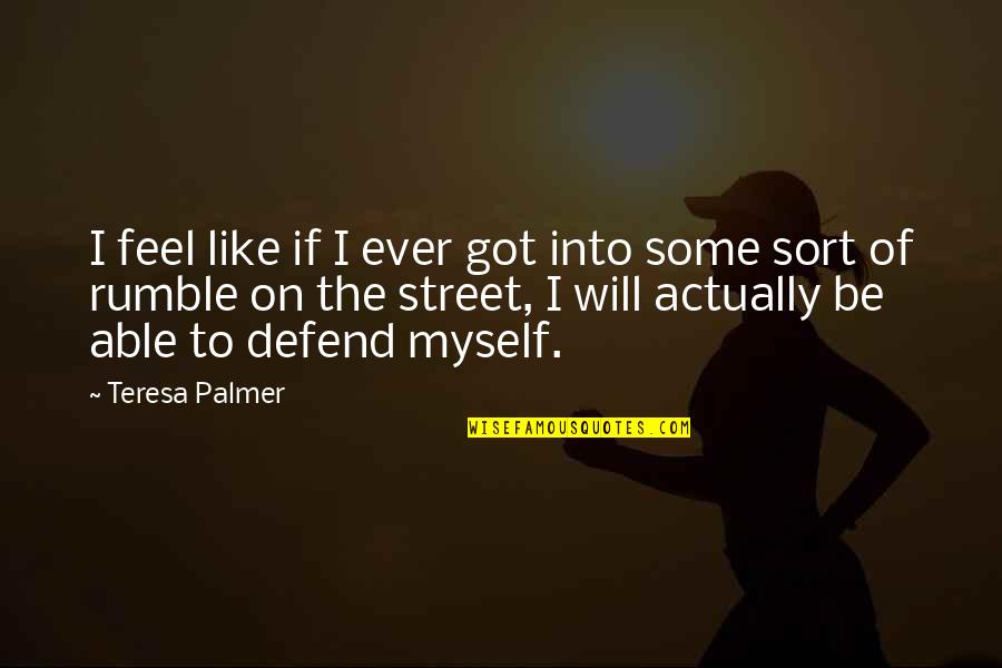 I Will Defend Myself Quotes By Teresa Palmer: I feel like if I ever got into