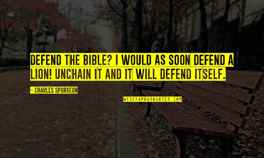 I Will Defend Quotes By Charles Spurgeon: Defend the Bible? I would as soon defend