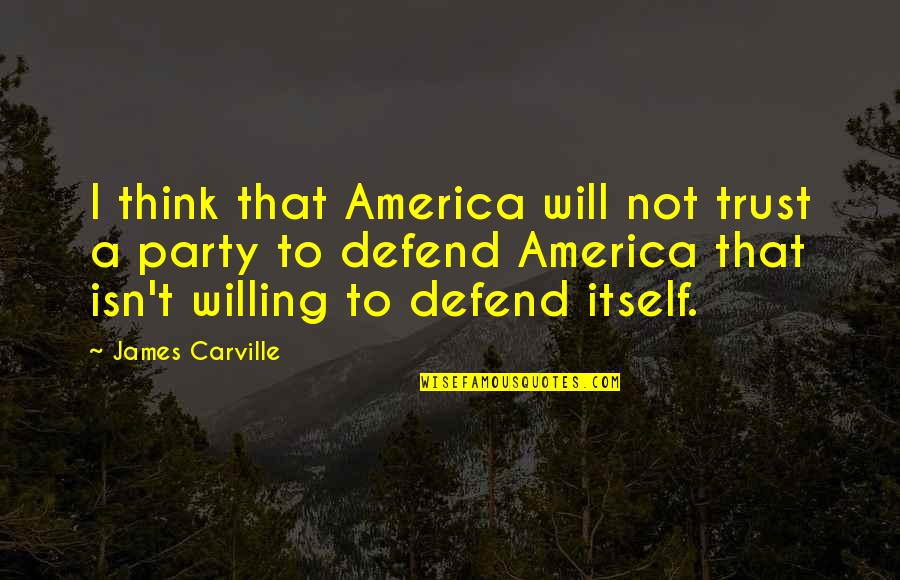 I Will Defend Quotes By James Carville: I think that America will not trust a