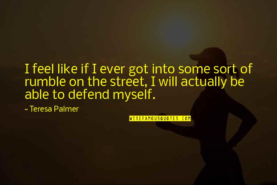 I Will Defend Quotes By Teresa Palmer: I feel like if I ever got into