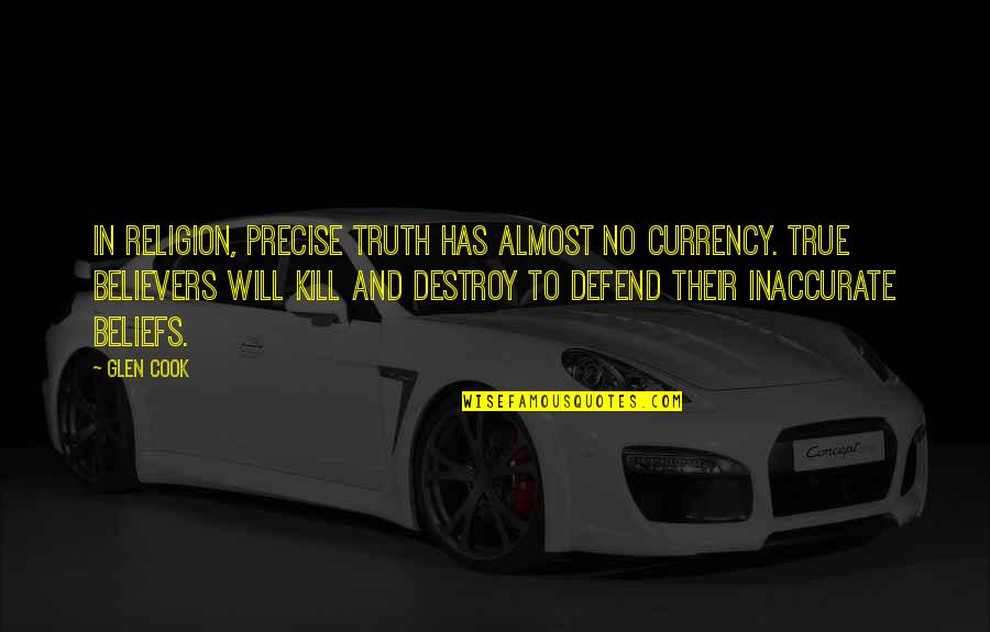 I Will Defend You Quotes By Glen Cook: In religion, precise truth has almost no currency.