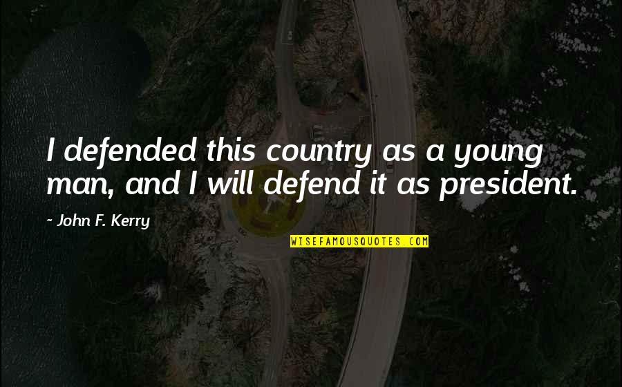 I Will Defend You Quotes By John F. Kerry: I defended this country as a young man,
