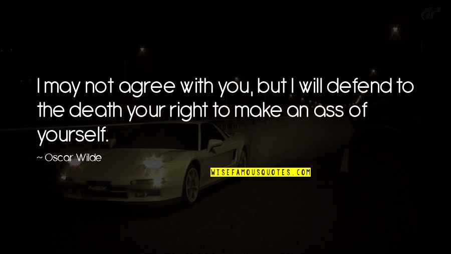 I Will Defend You Quotes By Oscar Wilde: I may not agree with you, but I