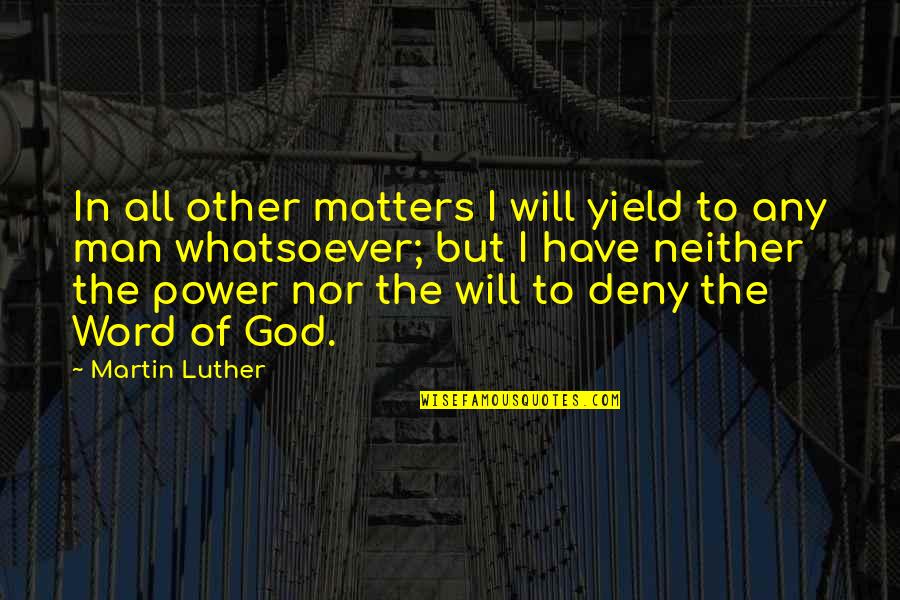 I Will Deny You Quotes By Martin Luther: In all other matters I will yield to I Will Deny You Quotes By Martin Luther: In all other matters I will yield to