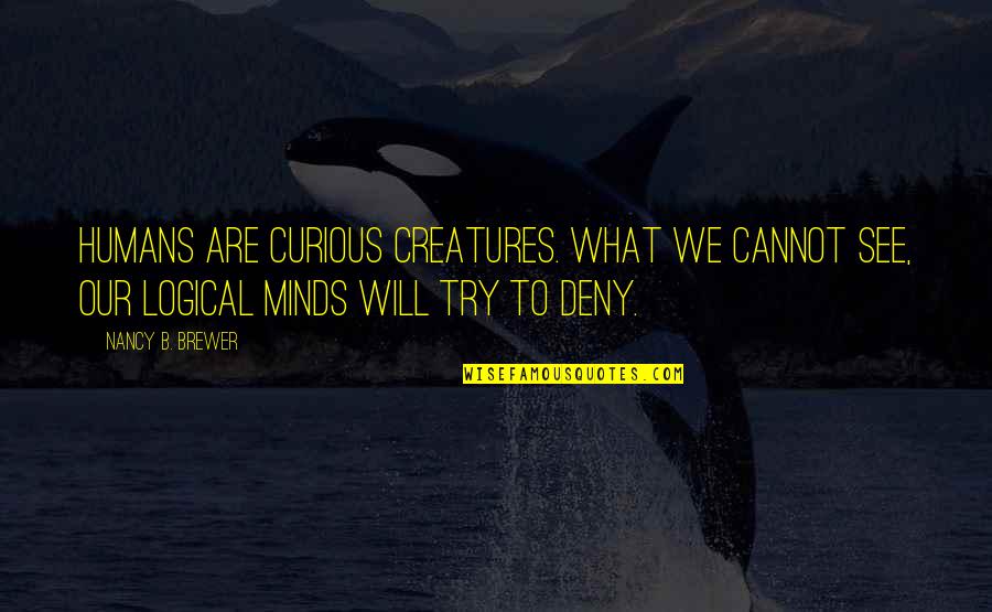 I Will Deny You Quotes By Nancy B. Brewer: Humans are curious creatures. What we cannot see, I Will Deny You Quotes By Nancy B. Brewer: Humans are curious creatures. What we cannot see,
