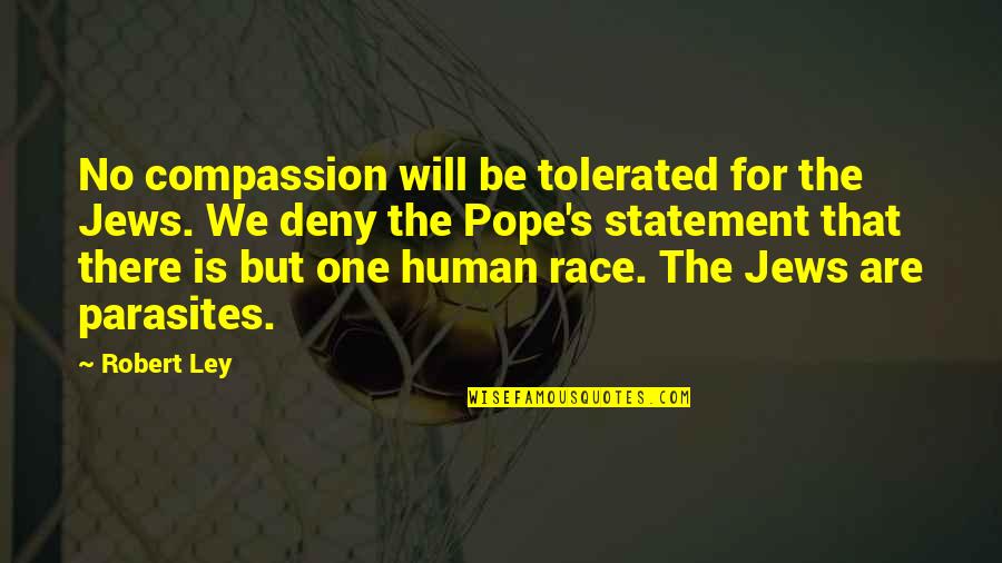 I Will Deny You Quotes By Robert Ley: No compassion will be tolerated for the Jews. I Will Deny You Quotes By Robert Ley: No compassion will be tolerated for the Jews.
