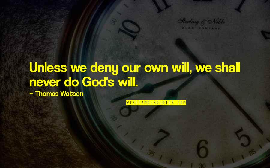 I Will Deny You Quotes By Thomas Watson: Unless we deny our own will, we shall I Will Deny You Quotes By Thomas Watson: Unless we deny our own will, we shall