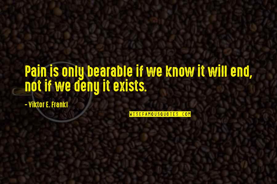 I Will Deny You Quotes By Viktor E. Frankl: Pain is only bearable if we know it I Will Deny You Quotes By Viktor E. Frankl: Pain is only bearable if we know it