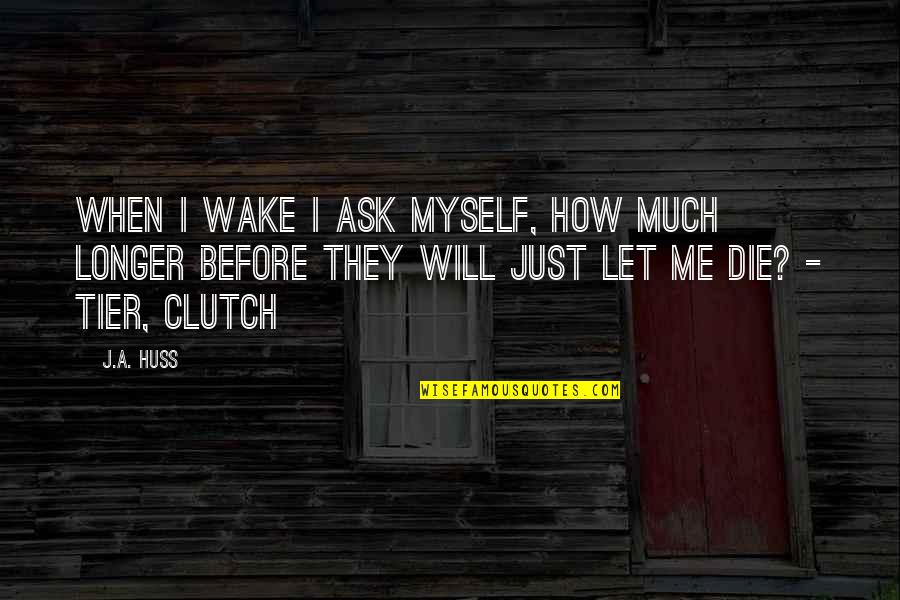 I Will Die Before You Quotes By J.A. Huss: When I wake I ask myself, how much