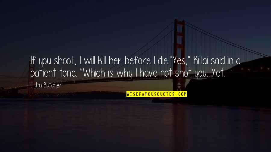 I Will Die Before You Quotes By Jim Butcher: If you shoot, I will kill her before