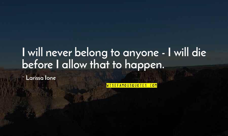 I Will Die Before You Quotes By Larissa Ione: I will never belong to anyone - I