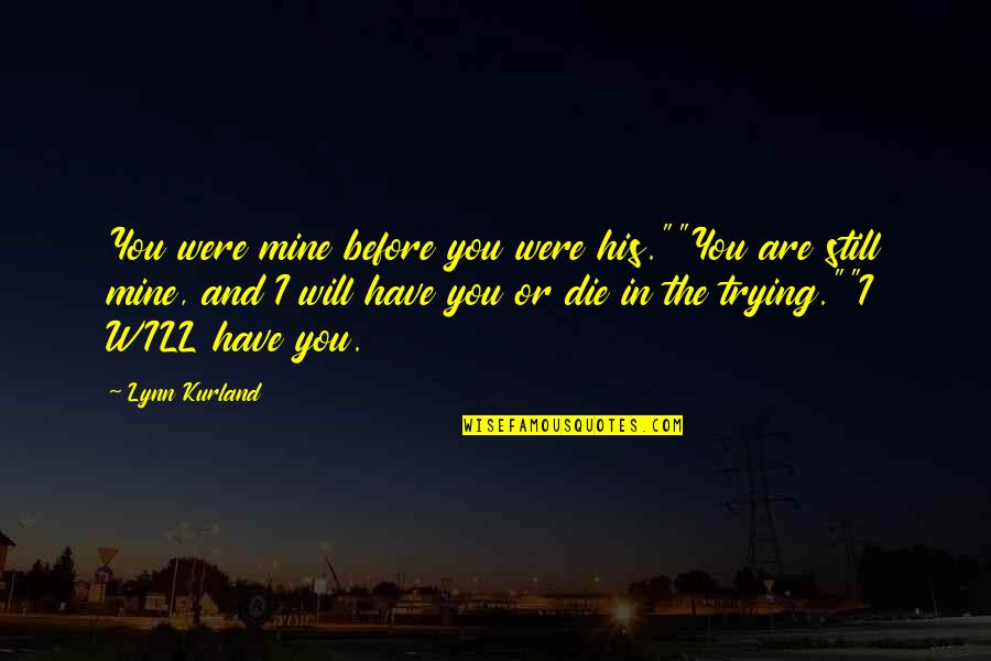 I Will Die Before You Quotes By Lynn Kurland: You were mine before you were his.""You are