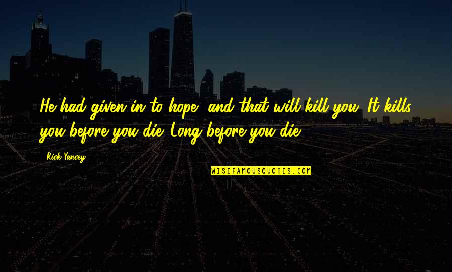 I Will Die Before You Quotes By Rick Yancey: He had given in to hope, and that