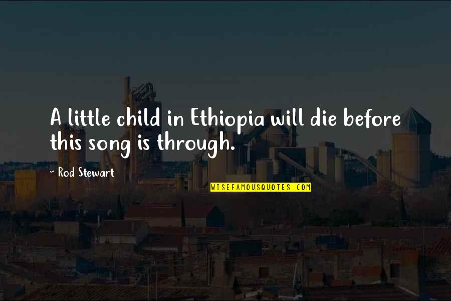 I Will Die Before You Quotes By Rod Stewart: A little child in Ethiopia will die before